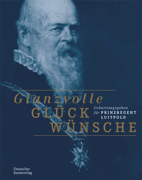 Glanzvolle Glückwünsche (Geburtstagsgaben für Prinzregent Luitpold) (German Edition) by Frank Matthias Kammel, Bayerisches Nationalmuseum, 9783422987661