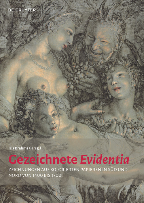 Gezeichnete Evidentia (Zeichnungen auf kolorierten Papieren in Süd und Nord von 1400 bis 1700) by Iris Brahms, Anne Eusterschulte, 9783110634495