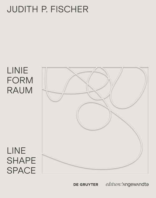 Judith P. Fischer - Linie Form Raum / Line Shape Space by Theresia Hauenfels, 9783110542509