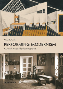Performing Modernism (A Jewish Avant-Garde in Bucharest) by Alexandra Chiriac, 9783110765588