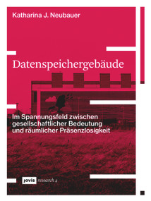 Datenspeichergebäude (Im Spannungsfeld zwischen gesellschaftlicher Bedeutung und räumlicher Präsenzlosigkeit) (German Edition) by Katharina Neubauer, 9783868597370