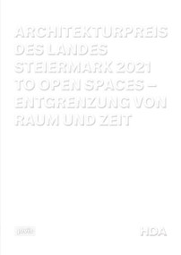 Architekturpreis des Landes Steiermark 2021 (To Open Spaces - Entgrenzung von Raum und Zeit) by Beate Engelhorn, Gabi Schillig, 9783868596946