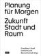 Planung für Morgen (Zukunft Stadt und Raum) (German Edition) by Friedbert Greif, Detlef Kurth, Bernd Scholl, 9783868597448