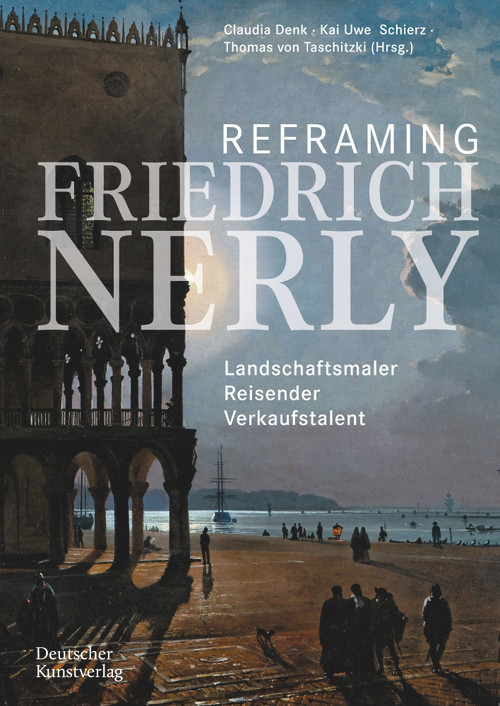 Reframing Friedrich Nerly (Landschaftsmaler, Reisender, Verkaufstalent) (German Edition) by Claudia Denk, Kai Uwe Schierz, Thomas von Taschitzki, 9783422989504