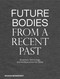 Future Bodies from a Recent Past (Sculpture, Technology, and the Body since the 1950s) by Patrizia Dander, Museum Brandhorst, Louis Chude-Sokei, Patrizia Dander, Alex Kitnick, Franziska Linhardt, Megan R. Luke, Jenny Nachtigall, 9783422990241