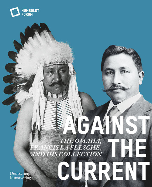 Against the Current (The Omaha. Francis La Flesche and His Collection) by Stiftung Humboldt Forum, 9783422990760
