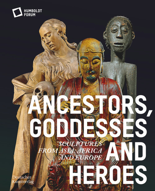 Ancestors, Goddesses, and Heroes (Sculptures from Asia, Africa, and Europe) by Stiftung Humboldt Forum, 9783422990906