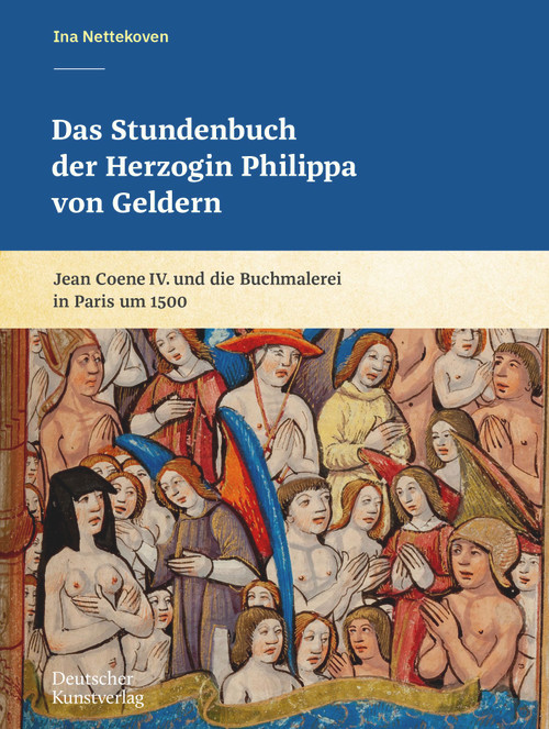 Das Stundenbuch der Herzogin Philippa von Geldern (Jean Coene IV. und die Buchmalerei in Paris um 1500) (German Edition) by Ina Nettekoven, 9783422986954