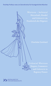 Watteau - kolonial (Herrschaft, Handel und Galanterie im Frankreich des Régence) by Charlotte Guichard, Zentralinstitut für Kunstgeschichte, 9783422990463