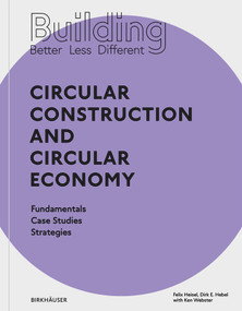 Building Better - Less - Different: Circular Construction and Circular Economy (Fundamentals, Case Studies, Strategies) by Felix Heisel, Dirk E. Hebel, Ken Webster, 9783035621099