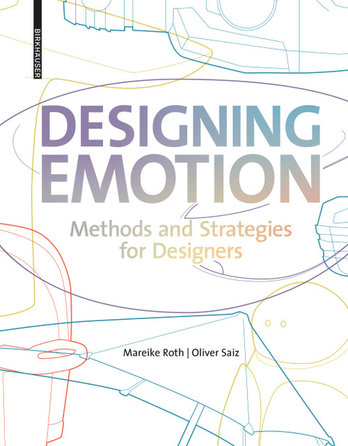 Designing Emotion (Methods and Strategies for Designer) by Mareike Roth, Oliver Saiz, 9783035623857