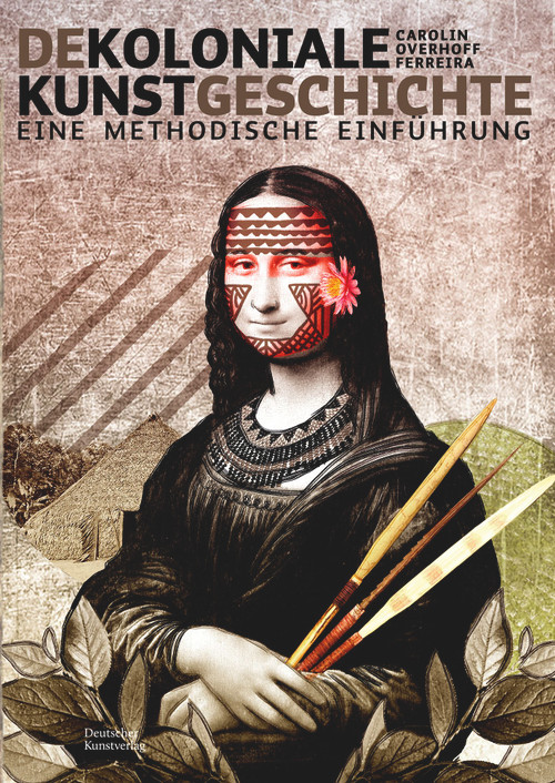 Dekoloniale Kunstgeschichte (Eine methodische Einführung) (German Edition) by Carolin Overhoff Ferreira, 9783422987586