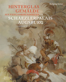 Hinterglasgemälde aus vier Jahrhunderten im Schaezlerpalais Augsburg (German Edition) by Wolfgang Steiner, Kunstsammlungen und Museen Augsburg, Christof Trepesch, Alexandra Ulrich, 9783422992313