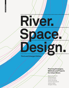 River.Space.Design (Planning Strategies, Methods and Projects for Urban Rivers. Third and Enlarged Edition) by Martin Prominski, Antje Stokman, Daniel Stimberg, Hinnerk Voermanek, Susanne Zeller, Katarina Bajc, Nengshi Zheng, 9783035625240