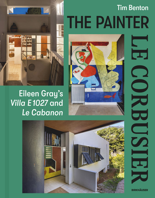 Painter Le Corbusier (Eileen Gray's Villa E 1027 and Le Cabanon) by Tim Benton, 9783035626537