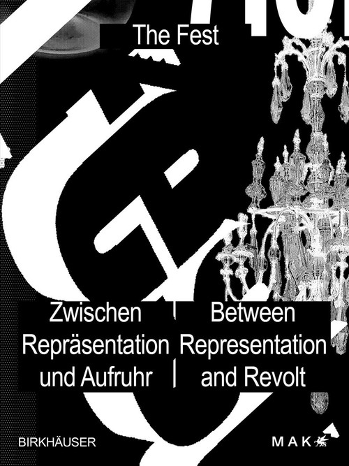 Das Fest / The Fest (Zwischen Repräsentation und Aufruhr / Between Representation and Revolt) by MAK - Museum für angewandte Kunst, Lili Hollein, Brigitte Felderer, Anne-Katrin Rossberg, 9783035626926