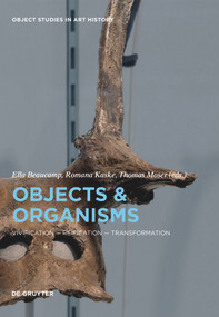 Objects and Organisms (Vivification - Reification - Transformation) by Ella Beaucamp, Romana Kaske, Thomas Moser, 9783110694154