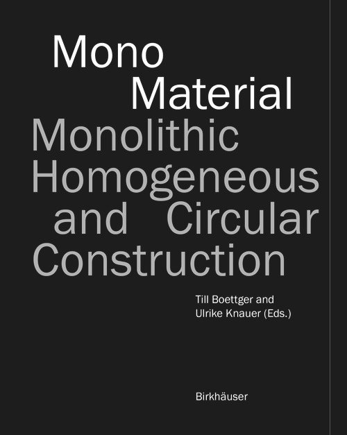 Mono-Material (Monolithic, homogeneous and circular construction) by Till Boettger, Ulrike Knauer, José Mario Marquez, 9783035626063
