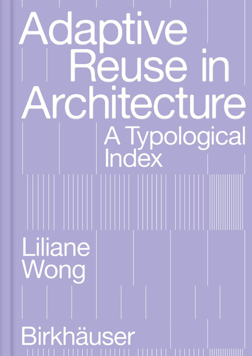 Adaptive Reuse in Architecture (A Typological Index) by Liliane Wong, 9783035625639