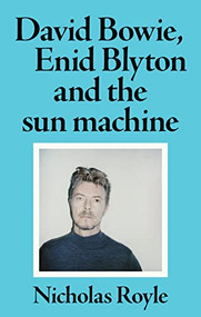 David Bowie, Enid Blyton and the sun machine by Nicholas Royle, 9781526173638