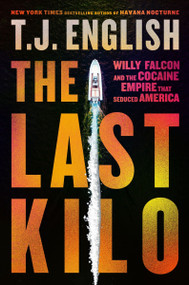 The Last Kilo (Willy Falcon and the Cocaine Empire That Seduced America) by T. J. English, 9780063265530