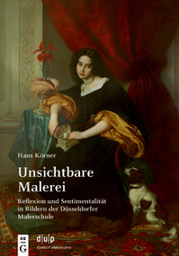 Unsichtbare Malerei (Reflexion und Sentimentalität in Bildern der Düsseldorfer Malerschule) (German Edition) by Hans Körner, 9783110769425
