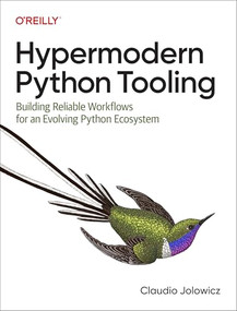 Hypermodern Python Tooling (Building Reliable Workflows for an Evolving Python Ecosystem) by Claudio Jolowicz, 9781098139582