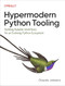 Hypermodern Python Tooling (Building Reliable Workflows for an Evolving Python Ecosystem) by Claudio Jolowicz, 9781098139582