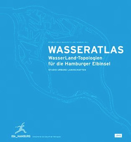 Wasseratlas (WasserLand-Topologien für die Hamburger Elbinsel) (German Edition) by Studio Urbane Lanschaften, IBA_Hamburg, 9783939633945