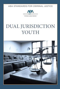 ABA Standards for Criminal Justice Dual Jurisdiction Youth, Fourth Edition ABA Standards for Criminal Justice Dual Jurisdiction Youth, Fourth Edition by American Bar Association Criminal Justice Section Criminal Justice Standards Committee, 9781639051731