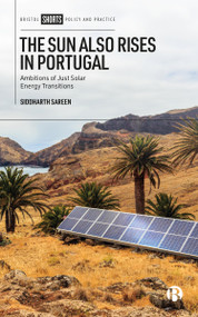 The Sun Also Rises in Portugal (Ambitions of Just Solar Energy Transitions) by Siddharth Sareen, 9781529242102
