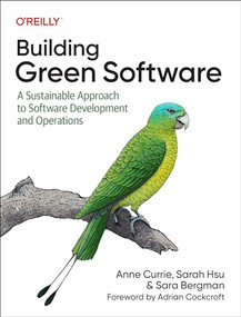 Building Green Software (A Sustainable Approach to Software Development and Operations) by Anne Currie, Sarah Hsu, Sara Bergman, 9781098150624