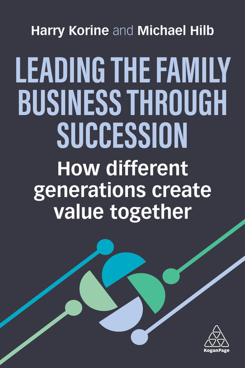 Leading the Family Business Through Succession (How Different Generations Create Value Together) by Harry Korine, Michael Hilb, 9781398617100
