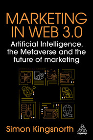 Marketing in Web 3.0 (Artificial Intelligence, the Metaverse and the Future of Marketing) by Simon Kingsnorth, 9781398615502