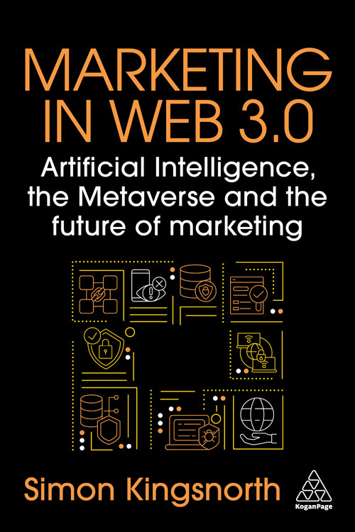Marketing in Web 3.0 (Artificial Intelligence, the Metaverse and the Future of Marketing) by Simon Kingsnorth, 9781398615502
