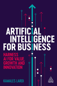 Artificial Intelligence for Business (Harness AI for Value, Growth and Innovation) - 9781398618022 by Kamales Lardi, 9781398618022