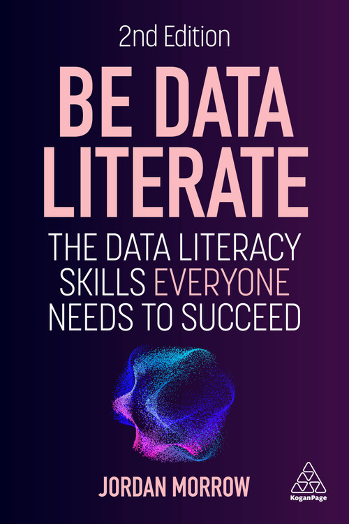 Be Data Literate (The Data Literacy Skills Everyone Needs to Succeed) - 9781398617780 by Jordan Morrow, 9781398617780
