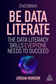 Be Data Literate (The Data Literacy Skills Everyone Needs to Succeed) - 9781398617773 by Jordan Morrow, 9781398617773