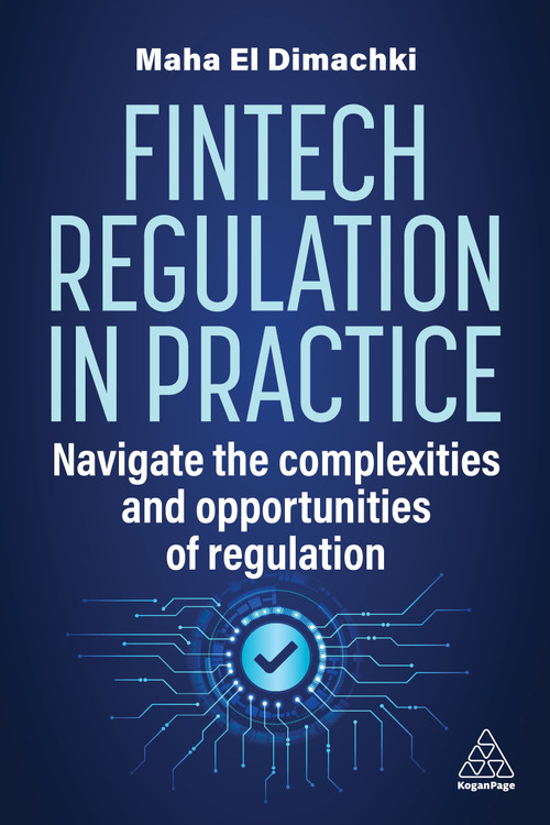 Fintech Regulation In Practice (Navigate the Complexities and Opportunities of Regulation) by Maha El Dimachki, 9781398615694