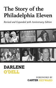 The Story of the Philadelphia Eleven (Revised and Expanded 50th Anniversary Edition) by Darlene O'Dell, Carter Heyward, 9781640657199