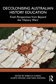 Decolonising Australian History Education (Fresh Perspectives from Beyond the ‘History Wars') by Rebecca Cairns, Aleryk Fricker, Sara Weuffen, 9781032564548