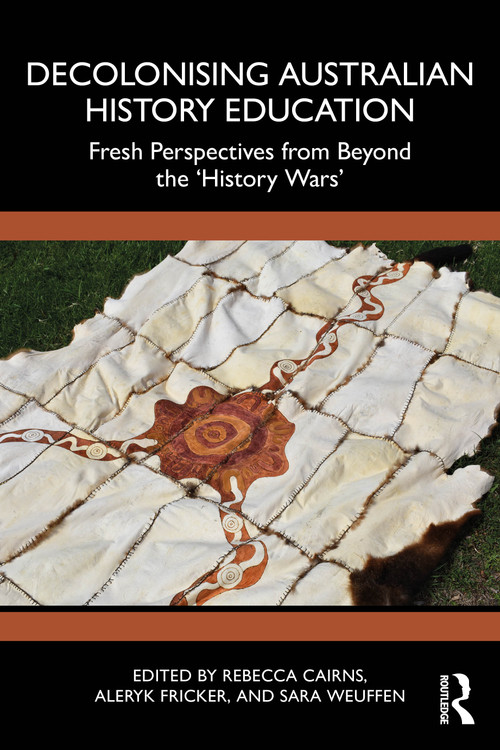 Decolonising Australian History Education (Fresh Perspectives from Beyond the ‘History Wars') by Rebecca Cairns, Aleryk Fricker, Sara Weuffen, 9781032564548