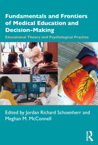 Fundamentals and Frontiers of Medical Education and Decision-Making (Educational Theory and Psychological Practice) by Jordan Richard Schoenherr, Meghan McConnell, 9781032324111