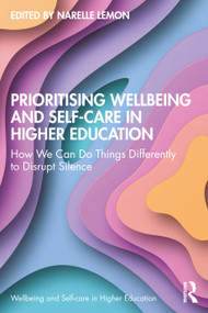 Prioritising Wellbeing and Self-Care in Higher Education (How We Can Do Things Differently to Disrupt Silence) by Narelle Lemon, 9781032600888