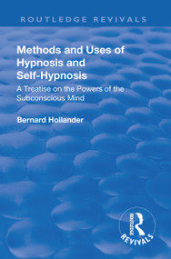 Revival: Methods and Uses of Hypnosis and Self Hypnosis (1928) (A Treatise on the Powers of the Subconscious Mind) by Bernard Hollander, 9781138568730