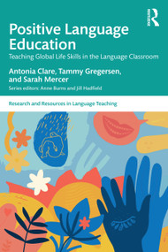 Positive Language Education (Teaching Global Life Skills in the Language Classroom) by Antonia Clare, Tammy Gregersen, Sarah Mercer, 9781032011899