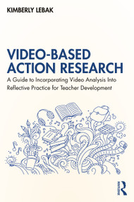 Video-Based Action Research (A Guide to Incorporating Video Analysis Into Reflective Practice for Teacher Development) by Kimberly Lebak, 9781032539980