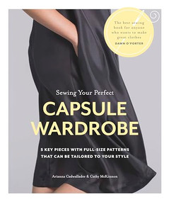 Sewing Your Perfect Capsule Wardrobe (5 Key Pieces with Full-Size Patterns That Can Be Tailored to Your Style) - 9781641552295 by Arianna Cadwallader, Cathy McKinnon, 9781641552295