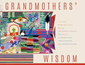 Grandmothers' Wisdom (Living Portrayals from the International Council of Thirteen Indigenous Grandmothers) by Vandana Shiva, International Council of Thirteen Indigenous Grandmothers, 9781957869179