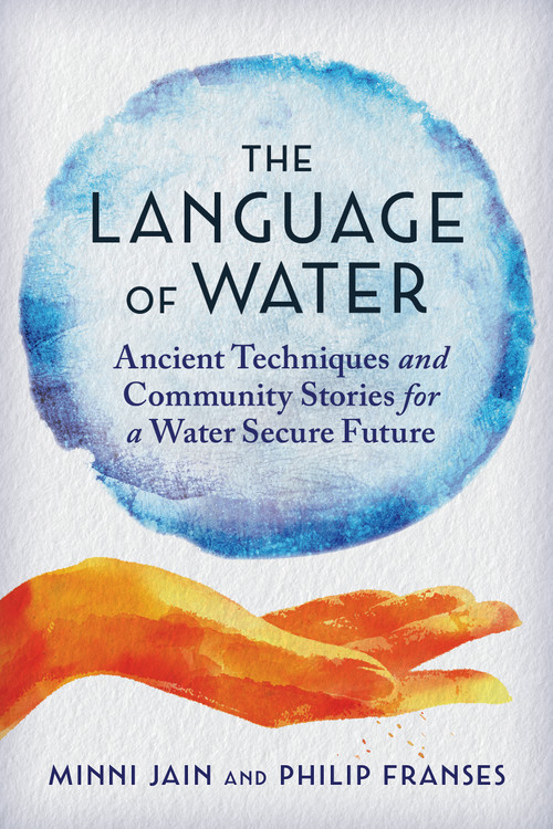 The Language of Water (Ancient Techniques and Community Stories for a Water Secure Future) by Minni Jain, Philip Franses, 9781957869193